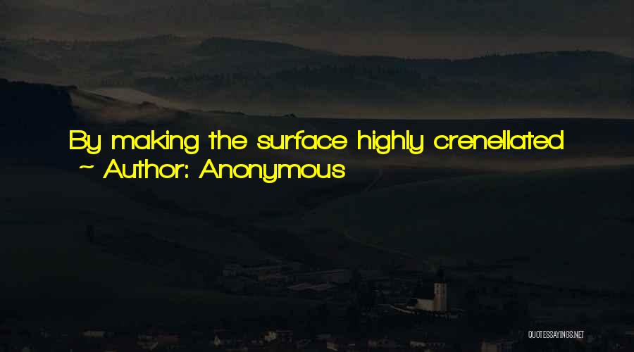 Anonymous Quotes: By Making The Surface Highly Crenellated And Wiggly We Can Make The Area Enclosing A Given Volume Larger And Larger.