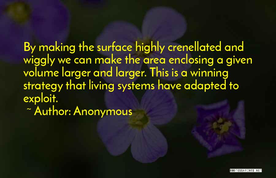 Anonymous Quotes: By Making The Surface Highly Crenellated And Wiggly We Can Make The Area Enclosing A Given Volume Larger And Larger.