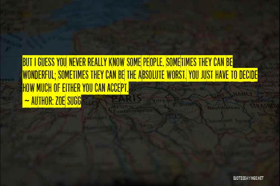 Zoe Sugg Quotes: But I Guess You Never Really Know Some People. Sometimes They Can Be Wonderful; Sometimes They Can Be The Absolute