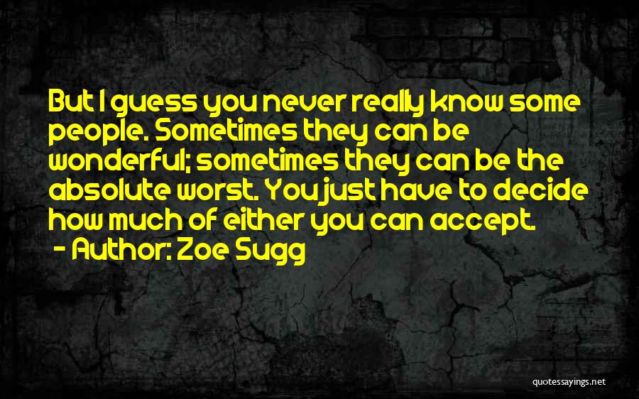 Zoe Sugg Quotes: But I Guess You Never Really Know Some People. Sometimes They Can Be Wonderful; Sometimes They Can Be The Absolute