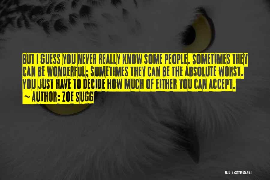 Zoe Sugg Quotes: But I Guess You Never Really Know Some People. Sometimes They Can Be Wonderful; Sometimes They Can Be The Absolute