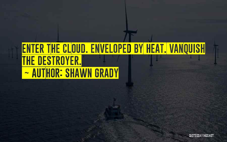 Shawn Grady Quotes: Enter The Cloud. Enveloped By Heat. Vanquish The Destroyer.