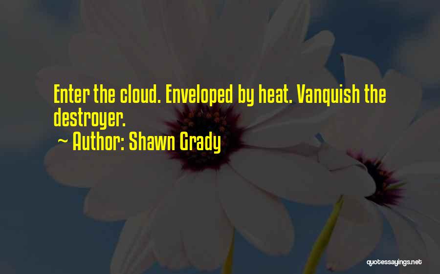 Shawn Grady Quotes: Enter The Cloud. Enveloped By Heat. Vanquish The Destroyer.