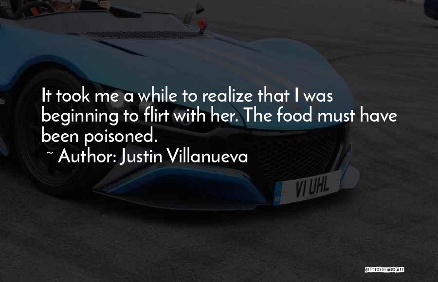 Justin Villanueva Quotes: It Took Me A While To Realize That I Was Beginning To Flirt With Her. The Food Must Have Been
