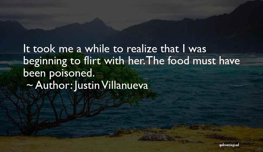 Justin Villanueva Quotes: It Took Me A While To Realize That I Was Beginning To Flirt With Her. The Food Must Have Been