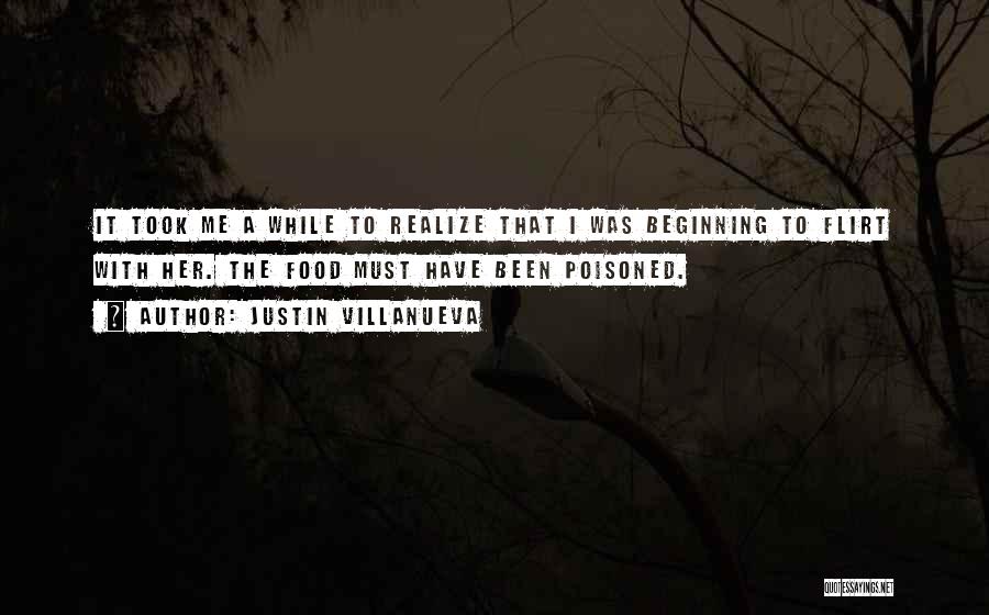 Justin Villanueva Quotes: It Took Me A While To Realize That I Was Beginning To Flirt With Her. The Food Must Have Been