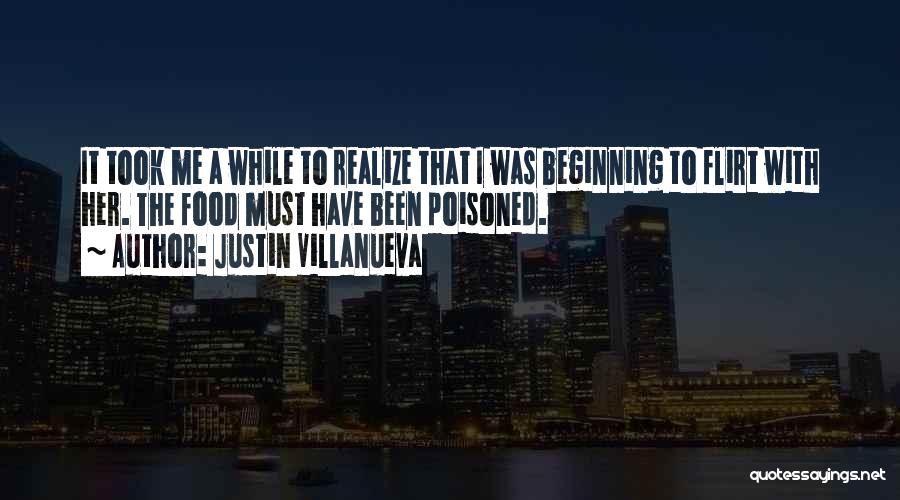 Justin Villanueva Quotes: It Took Me A While To Realize That I Was Beginning To Flirt With Her. The Food Must Have Been