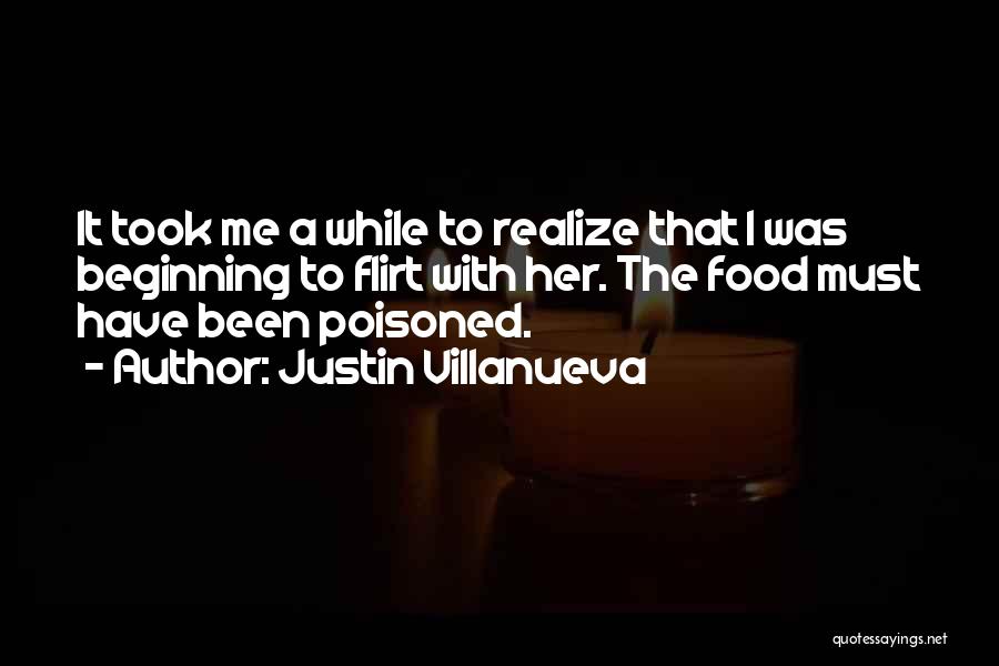 Justin Villanueva Quotes: It Took Me A While To Realize That I Was Beginning To Flirt With Her. The Food Must Have Been