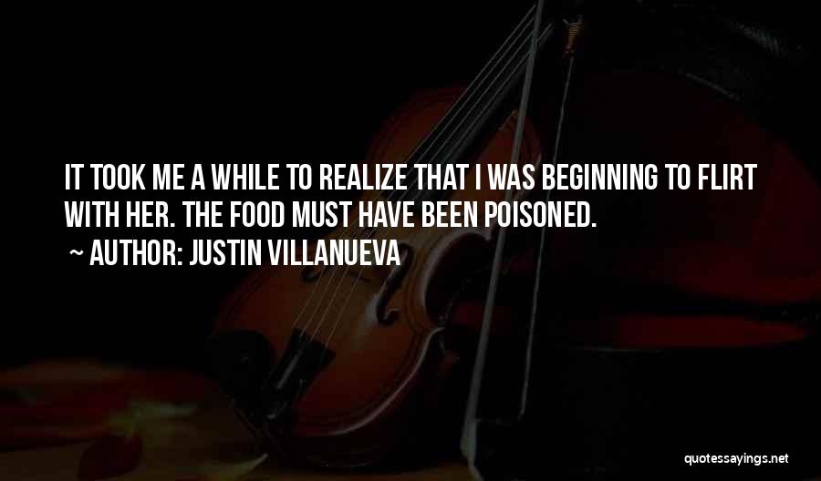 Justin Villanueva Quotes: It Took Me A While To Realize That I Was Beginning To Flirt With Her. The Food Must Have Been