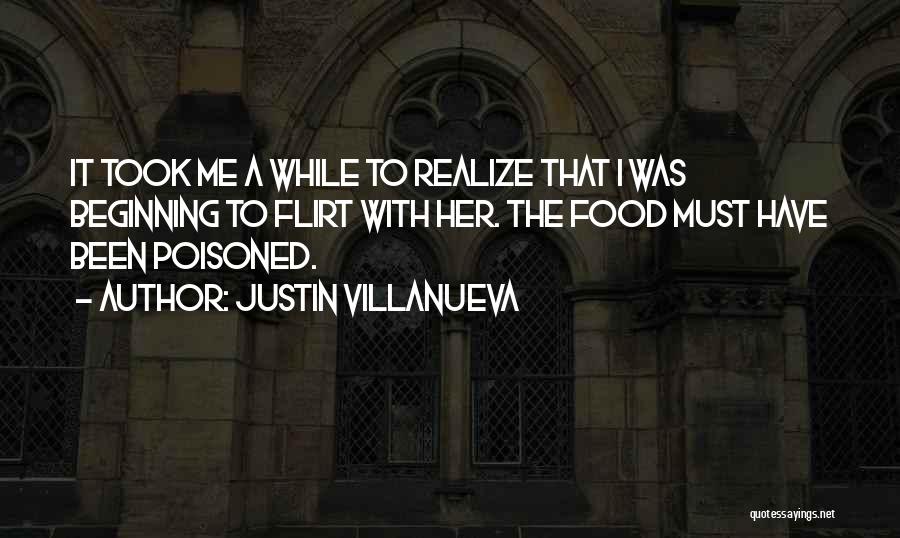 Justin Villanueva Quotes: It Took Me A While To Realize That I Was Beginning To Flirt With Her. The Food Must Have Been