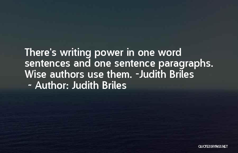 Judith Briles Quotes: There's Writing Power In One Word Sentences And One Sentence Paragraphs. Wise Authors Use Them. -judith Briles