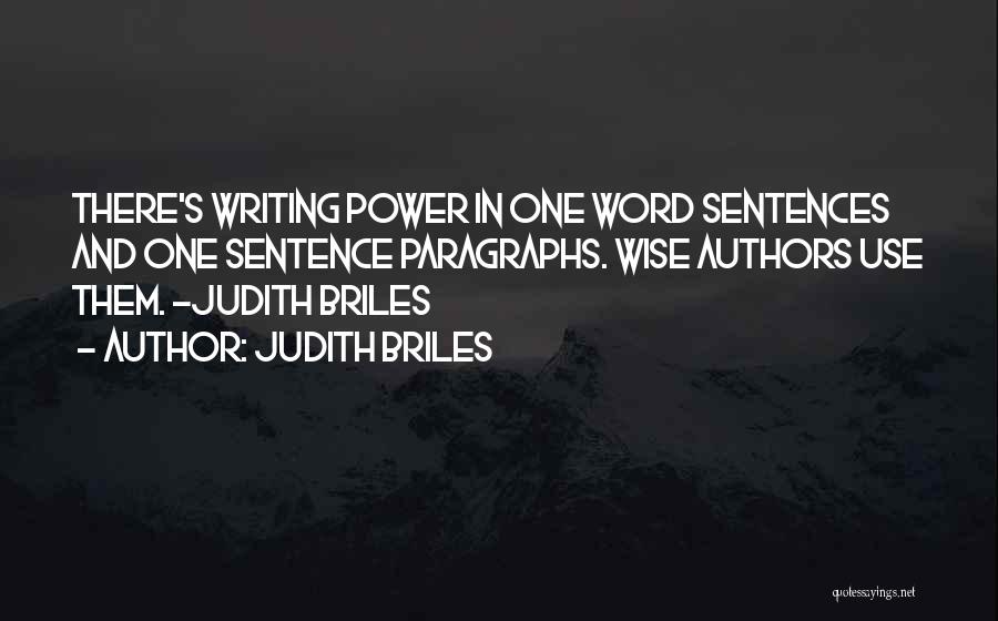 Judith Briles Quotes: There's Writing Power In One Word Sentences And One Sentence Paragraphs. Wise Authors Use Them. -judith Briles