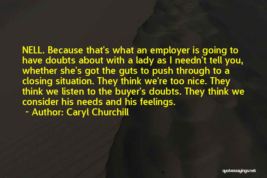 Caryl Churchill Quotes: Nell. Because That's What An Employer Is Going To Have Doubts About With A Lady As I Needn't Tell You,