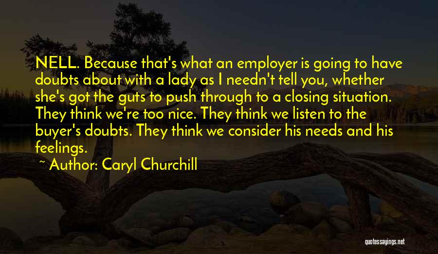 Caryl Churchill Quotes: Nell. Because That's What An Employer Is Going To Have Doubts About With A Lady As I Needn't Tell You,