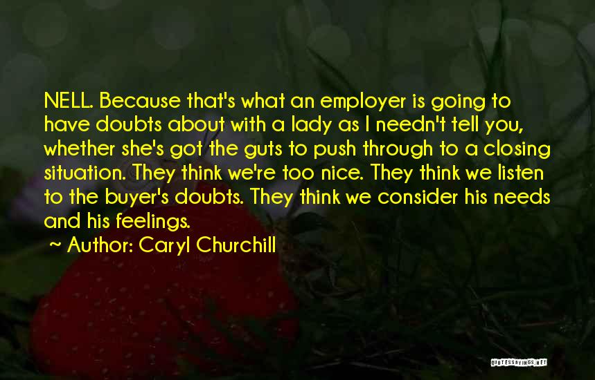 Caryl Churchill Quotes: Nell. Because That's What An Employer Is Going To Have Doubts About With A Lady As I Needn't Tell You,