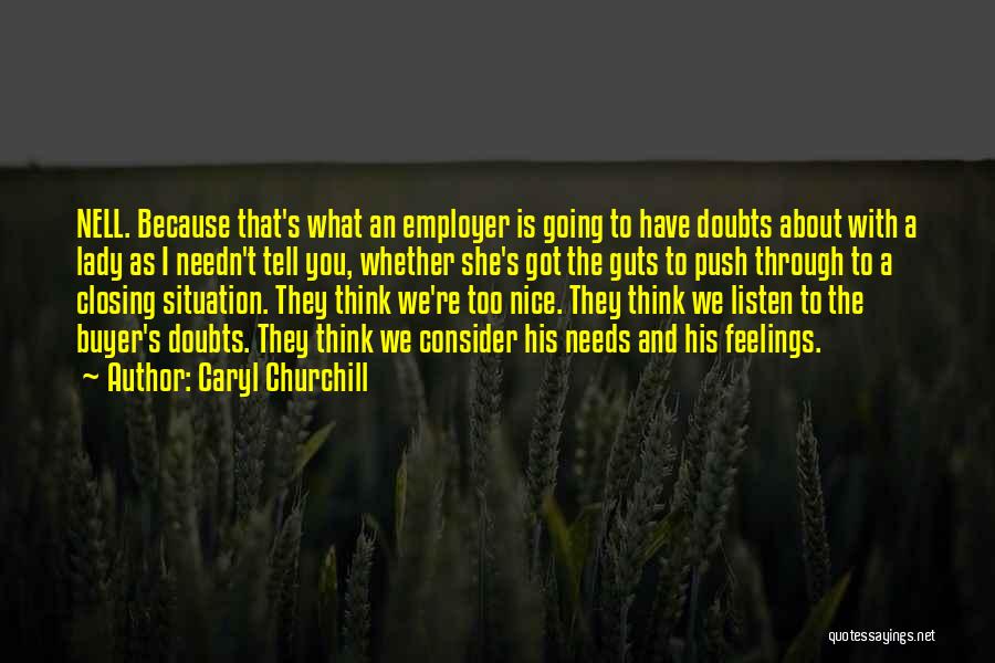 Caryl Churchill Quotes: Nell. Because That's What An Employer Is Going To Have Doubts About With A Lady As I Needn't Tell You,