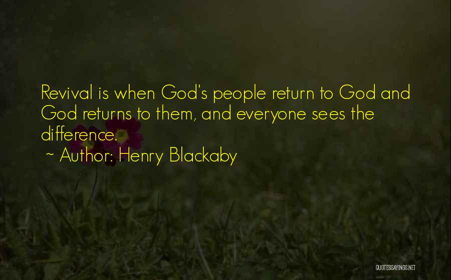 Henry Blackaby Quotes: Revival Is When God's People Return To God And God Returns To Them, And Everyone Sees The Difference.