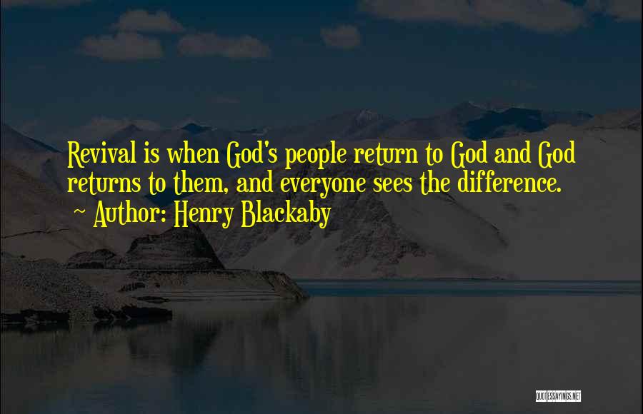 Henry Blackaby Quotes: Revival Is When God's People Return To God And God Returns To Them, And Everyone Sees The Difference.