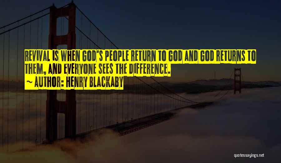 Henry Blackaby Quotes: Revival Is When God's People Return To God And God Returns To Them, And Everyone Sees The Difference.