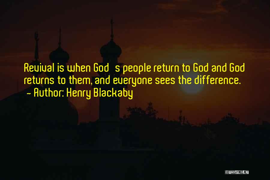 Henry Blackaby Quotes: Revival Is When God's People Return To God And God Returns To Them, And Everyone Sees The Difference.