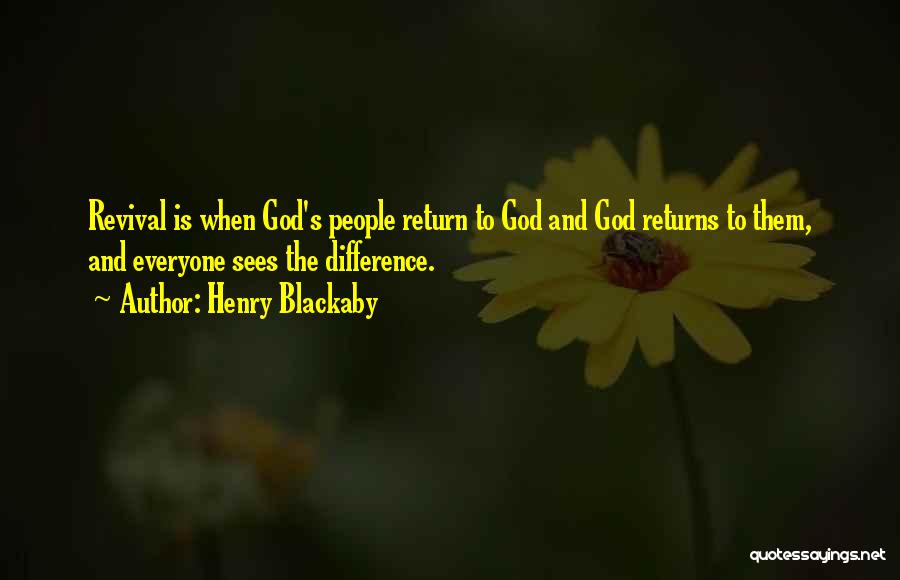 Henry Blackaby Quotes: Revival Is When God's People Return To God And God Returns To Them, And Everyone Sees The Difference.
