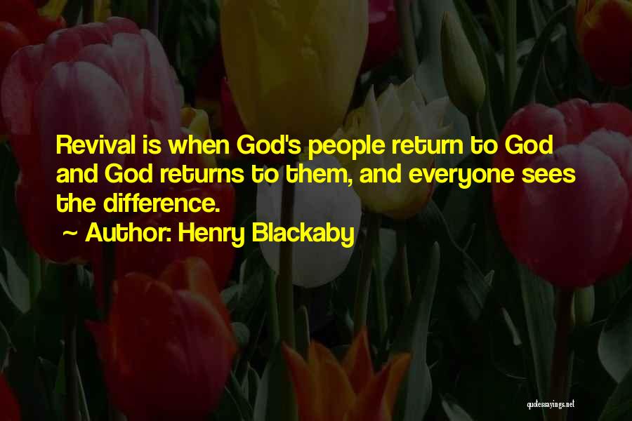 Henry Blackaby Quotes: Revival Is When God's People Return To God And God Returns To Them, And Everyone Sees The Difference.