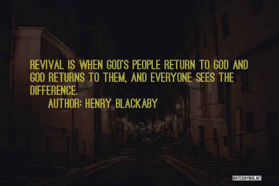 Henry Blackaby Quotes: Revival Is When God's People Return To God And God Returns To Them, And Everyone Sees The Difference.