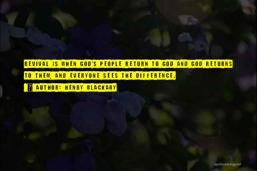 Henry Blackaby Quotes: Revival Is When God's People Return To God And God Returns To Them, And Everyone Sees The Difference.