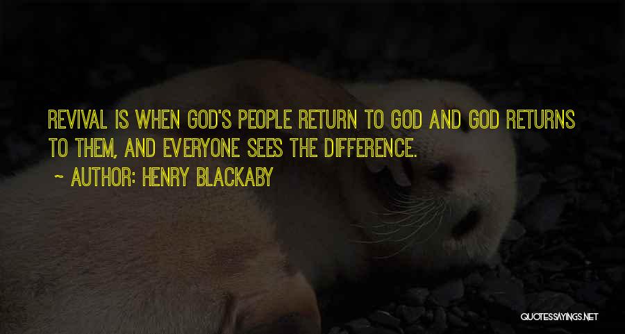 Henry Blackaby Quotes: Revival Is When God's People Return To God And God Returns To Them, And Everyone Sees The Difference.
