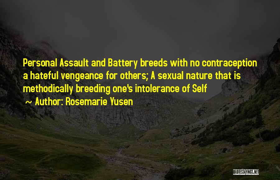 Rosemarie Yusen Quotes: Personal Assault And Battery Breeds With No Contraception A Hateful Vengeance For Others; A Sexual Nature That Is Methodically Breeding