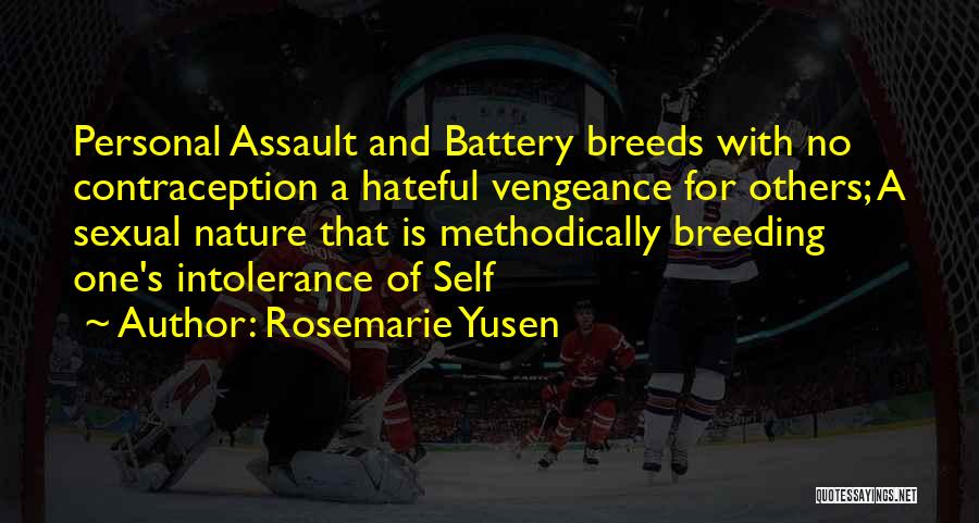 Rosemarie Yusen Quotes: Personal Assault And Battery Breeds With No Contraception A Hateful Vengeance For Others; A Sexual Nature That Is Methodically Breeding