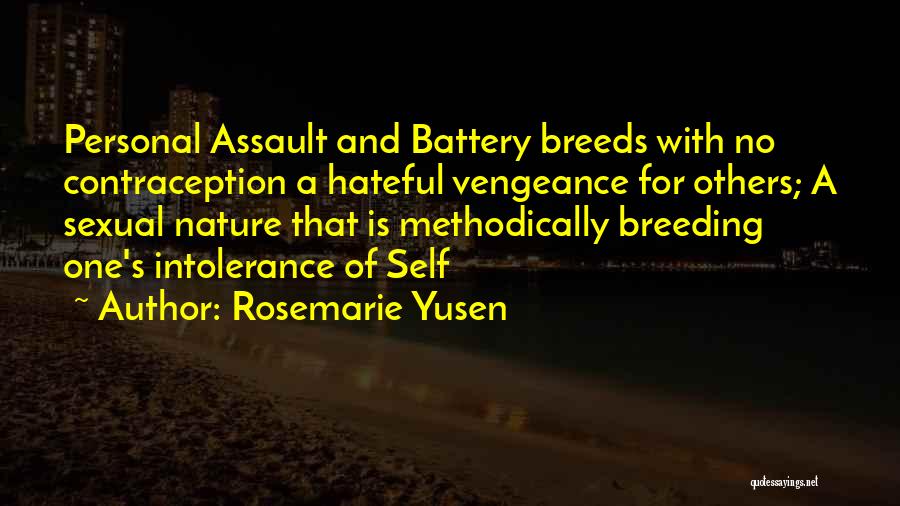 Rosemarie Yusen Quotes: Personal Assault And Battery Breeds With No Contraception A Hateful Vengeance For Others; A Sexual Nature That Is Methodically Breeding