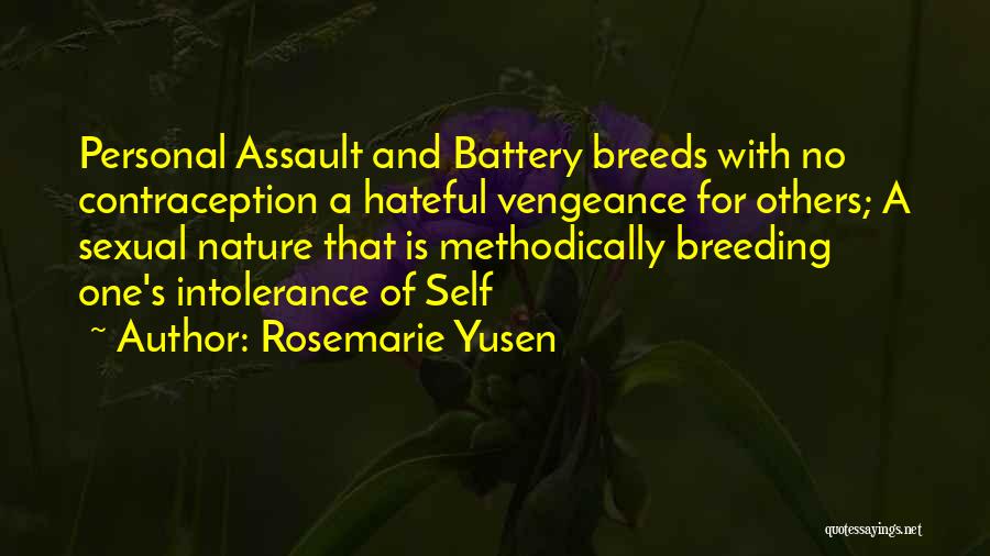 Rosemarie Yusen Quotes: Personal Assault And Battery Breeds With No Contraception A Hateful Vengeance For Others; A Sexual Nature That Is Methodically Breeding