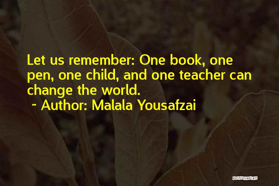 Malala Yousafzai Quotes: Let Us Remember: One Book, One Pen, One Child, And One Teacher Can Change The World.