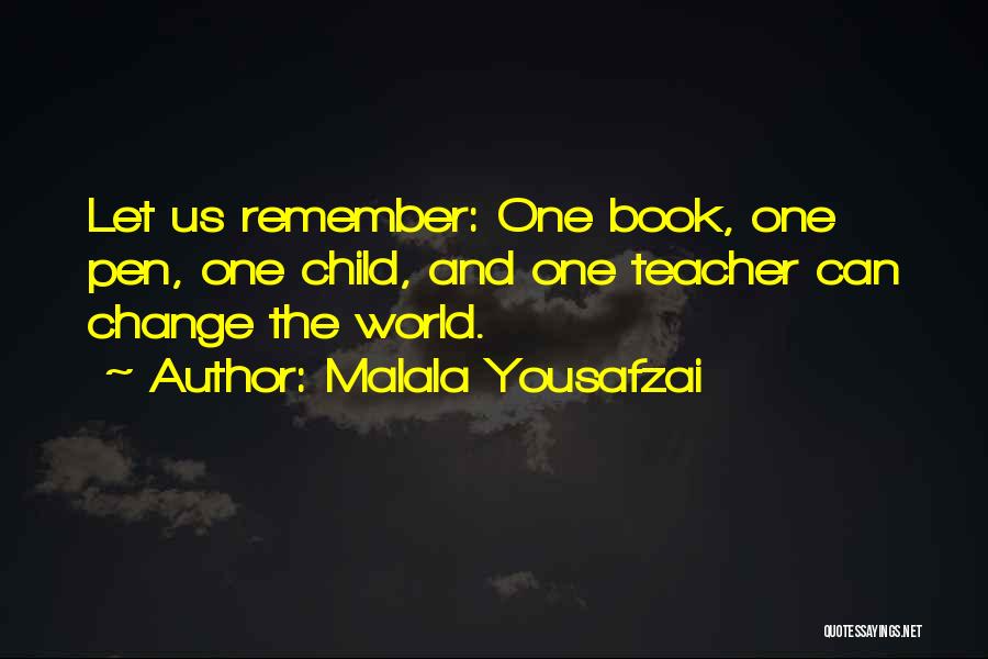 Malala Yousafzai Quotes: Let Us Remember: One Book, One Pen, One Child, And One Teacher Can Change The World.