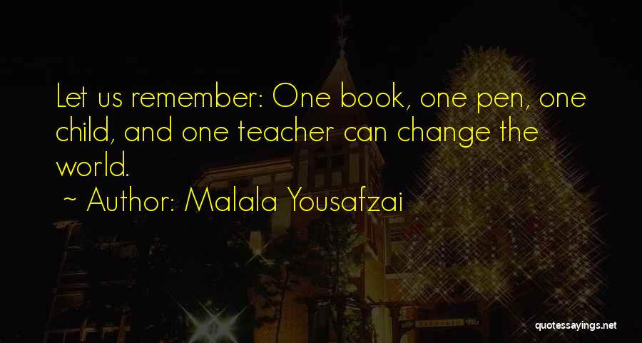 Malala Yousafzai Quotes: Let Us Remember: One Book, One Pen, One Child, And One Teacher Can Change The World.