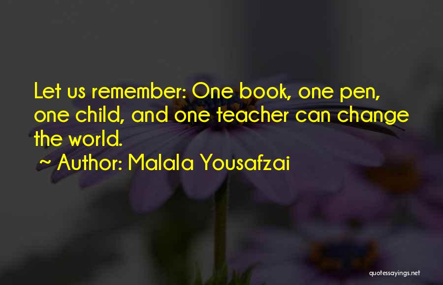 Malala Yousafzai Quotes: Let Us Remember: One Book, One Pen, One Child, And One Teacher Can Change The World.