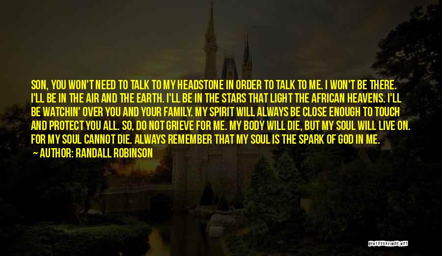 Randall Robinson Quotes: Son, You Won't Need To Talk To My Headstone In Order To Talk To Me. I Won't Be There. I'll