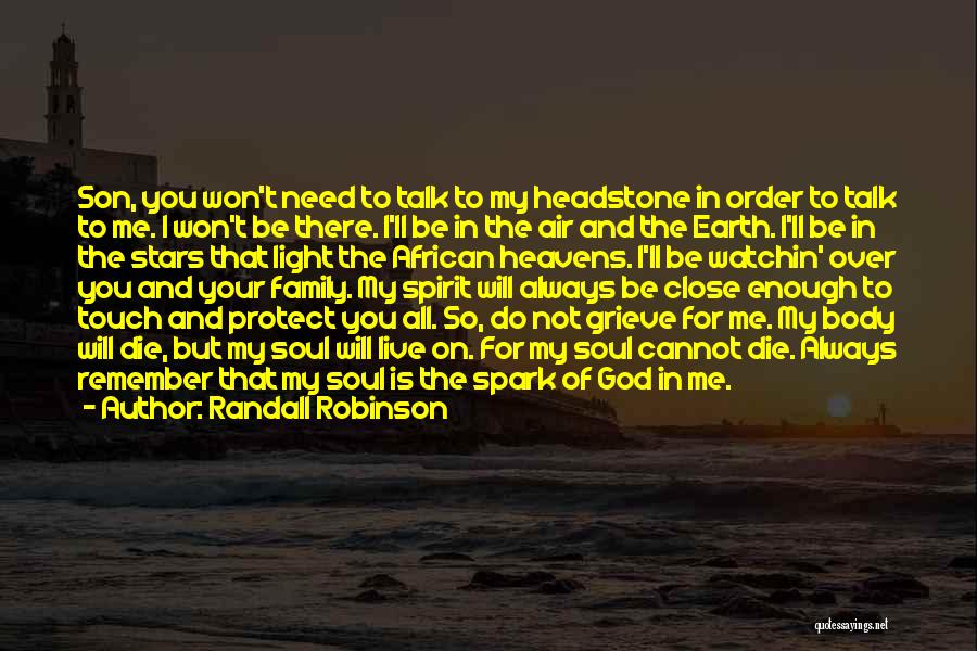 Randall Robinson Quotes: Son, You Won't Need To Talk To My Headstone In Order To Talk To Me. I Won't Be There. I'll