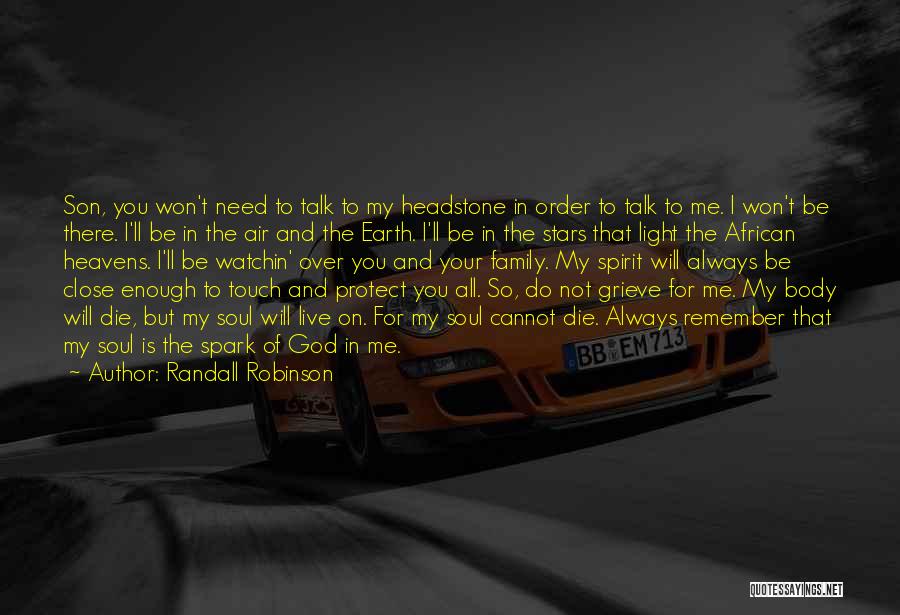 Randall Robinson Quotes: Son, You Won't Need To Talk To My Headstone In Order To Talk To Me. I Won't Be There. I'll