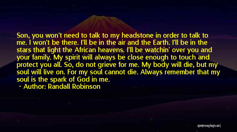 Randall Robinson Quotes: Son, You Won't Need To Talk To My Headstone In Order To Talk To Me. I Won't Be There. I'll