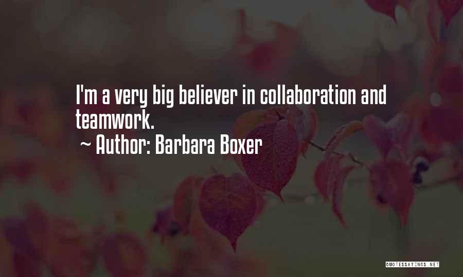 Barbara Boxer Quotes: I'm A Very Big Believer In Collaboration And Teamwork.