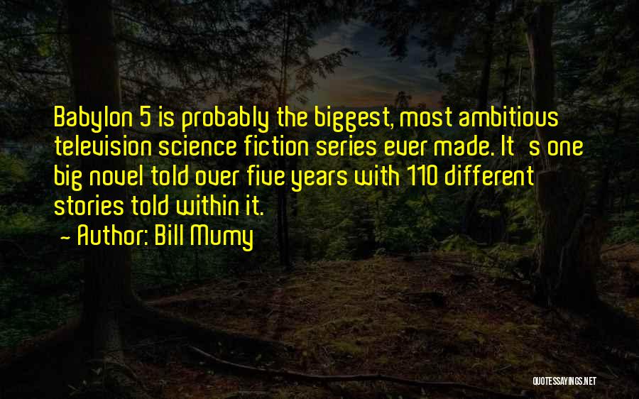 Bill Mumy Quotes: Babylon 5 Is Probably The Biggest, Most Ambitious Television Science Fiction Series Ever Made. It's One Big Novel Told Over
