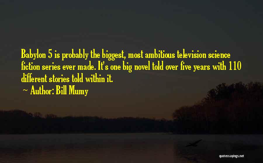 Bill Mumy Quotes: Babylon 5 Is Probably The Biggest, Most Ambitious Television Science Fiction Series Ever Made. It's One Big Novel Told Over