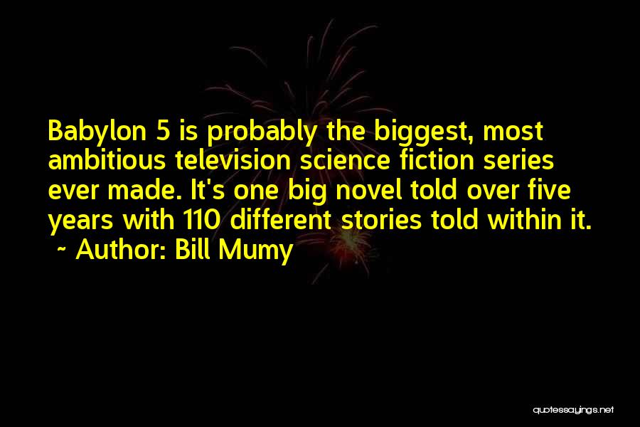 Bill Mumy Quotes: Babylon 5 Is Probably The Biggest, Most Ambitious Television Science Fiction Series Ever Made. It's One Big Novel Told Over