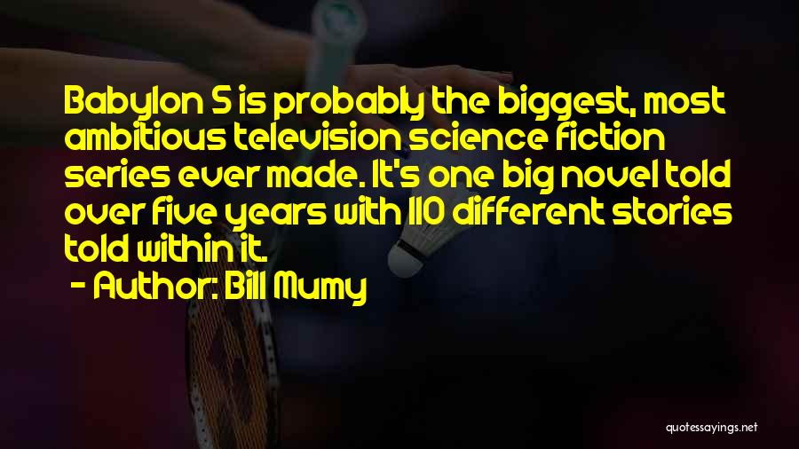 Bill Mumy Quotes: Babylon 5 Is Probably The Biggest, Most Ambitious Television Science Fiction Series Ever Made. It's One Big Novel Told Over