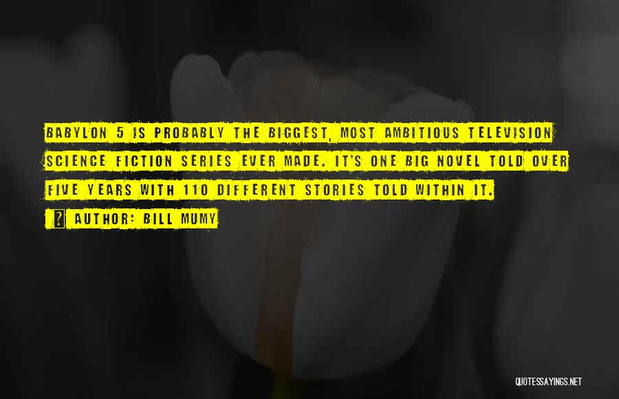 Bill Mumy Quotes: Babylon 5 Is Probably The Biggest, Most Ambitious Television Science Fiction Series Ever Made. It's One Big Novel Told Over
