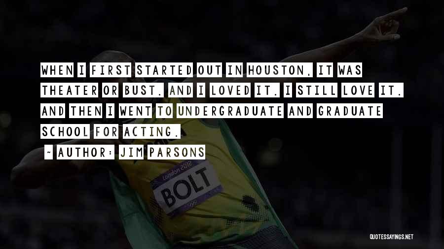 Jim Parsons Quotes: When I First Started Out In Houston, It Was Theater Or Bust. And I Loved It. I Still Love It.