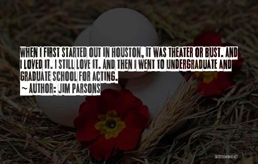 Jim Parsons Quotes: When I First Started Out In Houston, It Was Theater Or Bust. And I Loved It. I Still Love It.