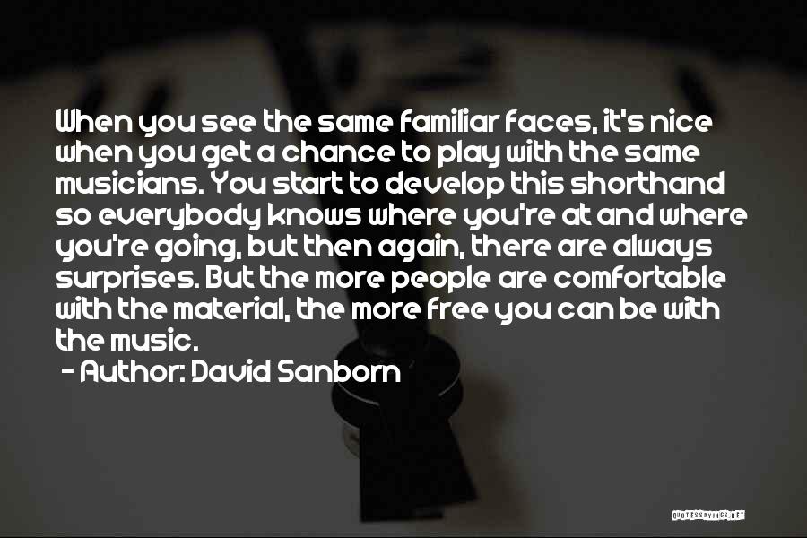 David Sanborn Quotes: When You See The Same Familiar Faces, It's Nice When You Get A Chance To Play With The Same Musicians.
